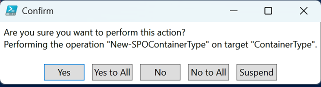 A confirmation dialog box asking if the user is sure they want to perform an action related to 'New-SPOContainerType' on 'ContainerType', with buttons for 'Yes', 'Yes to All', 'No', 'No to All', and 'Suspend'.